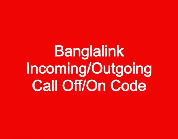 Banglalink Incoming/Outgoing Call Off/On Code 2022